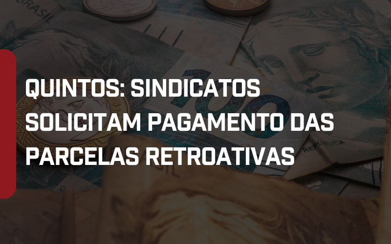 Foto Quintos: Sindicatos solicitam pagamento das parcelas retroativas a Tribunais