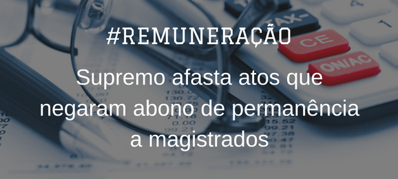 Foto Para STF, magistrados podem receber abono de permanência sem o exercício de 5 anos no último cargo